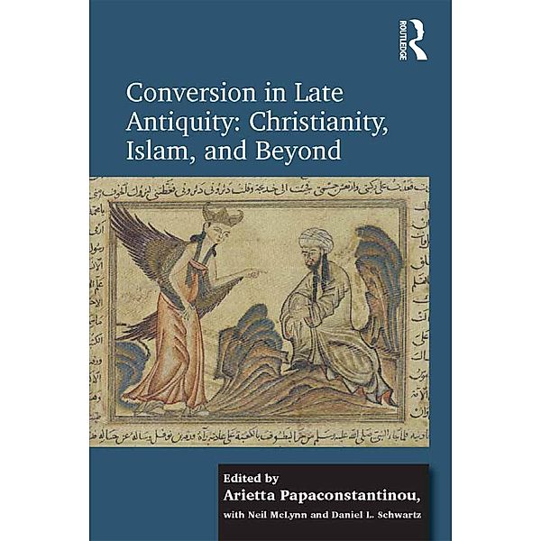 Conversion in Late Antiquity: Christianity, Islam, and Beyond, Arietta Papaconstantinou, Daniel L. Schwartz
