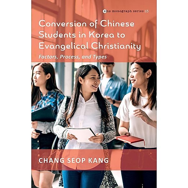 Conversion of Chinese Students in Korea to Evangelical Christianity / Evangelical Missiological Society Monograph Series Bd.13, Chang Seop Kang
