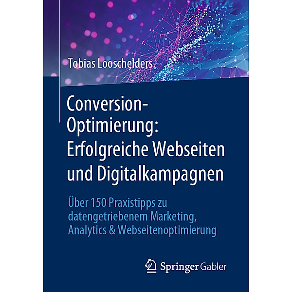 Conversion-Optimierung: Erfolgreiche Webseiten und Digitalkampagnen, Tobias Looschelders