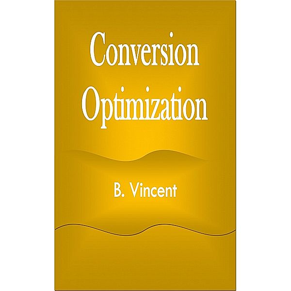 Conversion Optimization, B. Vincent