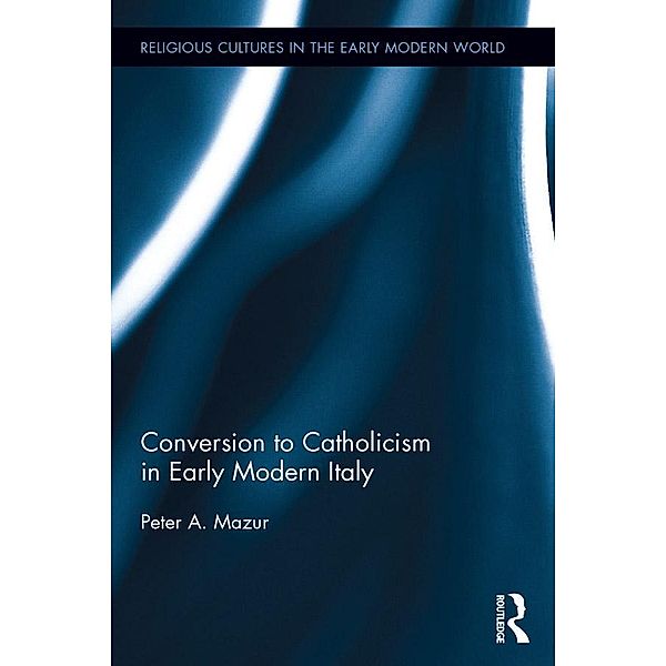 Conversion to Catholicism in Early Modern Italy, Peter A. Mazur