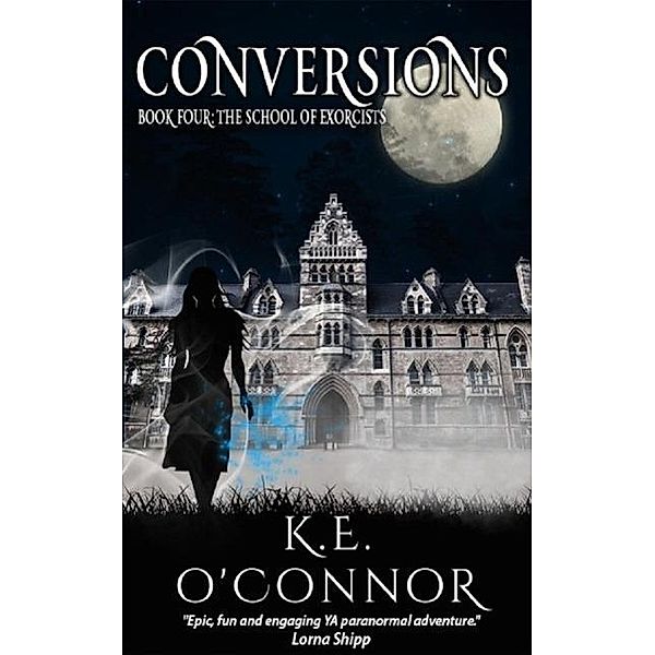 Conversions: The School of Exorcists (YA paranormal adventure and romance, Book 4) / The School of Exorcists (YA paranormal adventure and romance), K. E. O'Connor