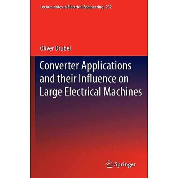 Converter Applications and their Influence on Large Electrical Machines / Lecture Notes in Electrical Engineering Bd.232, Oliver Drubel