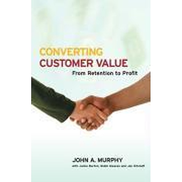 Converting Customer Value, John J. Murphy
