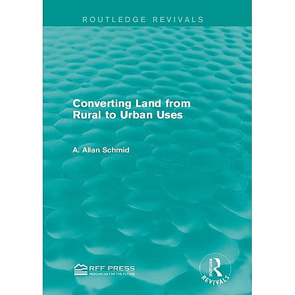 Converting Land from Rural to Urban Uses (Routledge Revivals), A. Allan Schmid