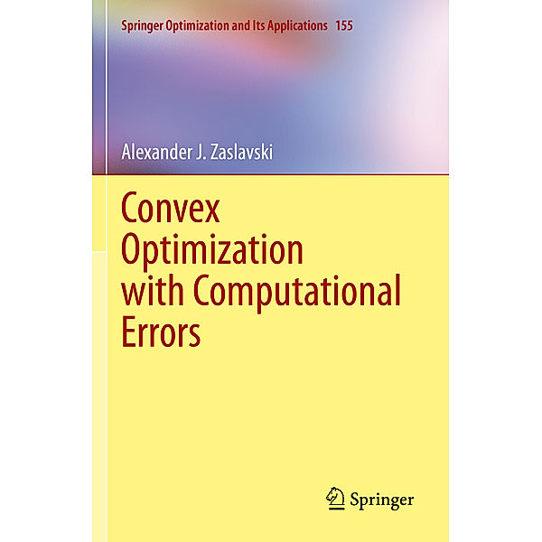 Convex Optimization with Computational Errors, Alexander J Zaslavski