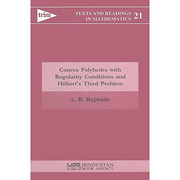 Convex Polyhedra with Regularity Conditions and Hilbert's Third Problem / Texts and Readings in Mathematics, A. R. Rajwade