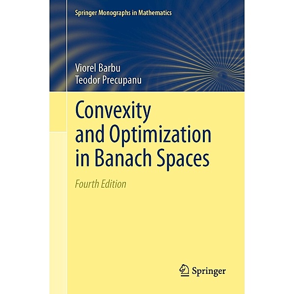 Convexity and Optimization in Banach Spaces / Springer Monographs in Mathematics, Viorel Barbu, Teodor Precupanu