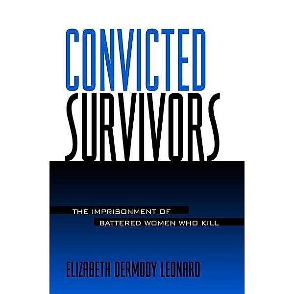 Convicted Survivors / SUNY series in Women, Crime, and Criminology, Elizabeth Dermody Leonard