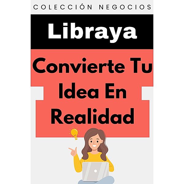 Convierte Tu Idea En Realidad (Colección Negocios, #18) / Colección Negocios, Libraya