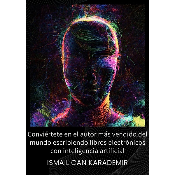 Conviértete En El Autor Más Vendido Del Mundo Escribiendo Libros Electrónicos Con Inteligencia Artificial, Ismail Can Karademir