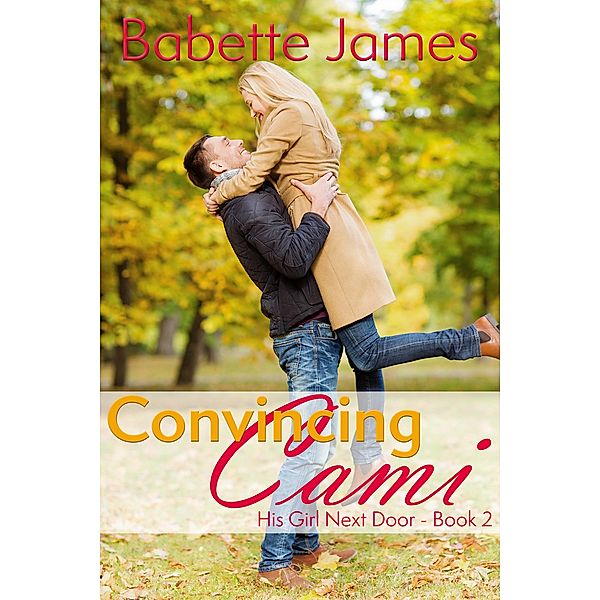 Convincing Cami (His Girl Next Door, #2) / His Girl Next Door, Babette James