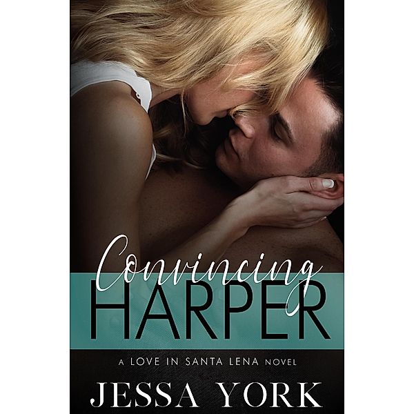 Convincing Harper (Love In Santa Lena, #2) / Love In Santa Lena, Jessa York