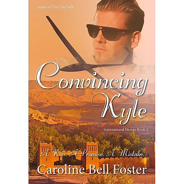 Convincing Kyle (International Heroes, #2) / International Heroes, Caroline Bell Foster