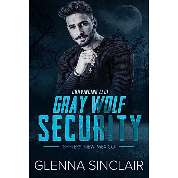 Convincing Laci (Gray Wolf Security Shifters New Mexico, #2) / Gray Wolf Security Shifters New Mexico, Glenna Sinclair