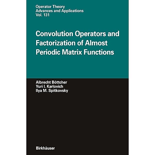 Convolution Operators and Factorization of Almost Periodic Matrix Functions / Operator Theory: Advances and Applications Bd.131, Albrecht Böttcher, Yuri I. Karlovich, Ilya M. Spitkovsky