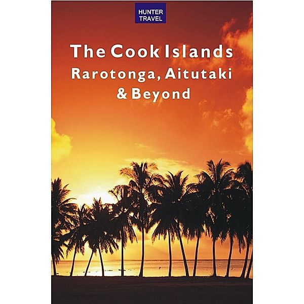 Cook Islands: Rarotonga, Aitutaki & Beyond / Hunter Publishing, Thomas Booth