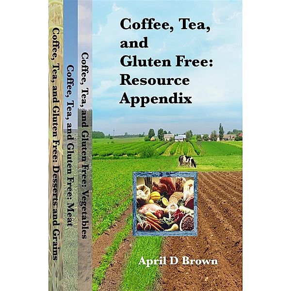 Cookbook: Coffee, Tea, and Gluten Free: Resource Appendix, April D Brown