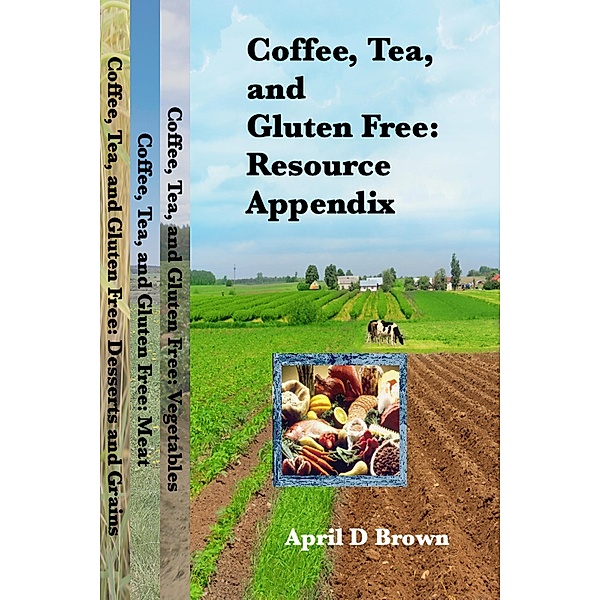 Cookbook: Coffee, Tea, and Gluten Free: Resource Appendix (Cookbook), April D Brown