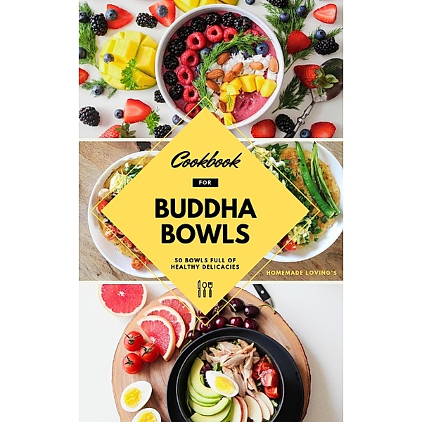 Cookbook For Buddha Bowls: 50 Bowls Full Of Healthy Delicacies, HOMEMADE LOVING'S