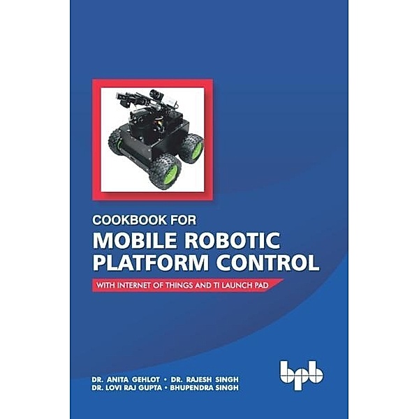 Cookbook For Mobile Robotic Platform Control, Gehlot Anita