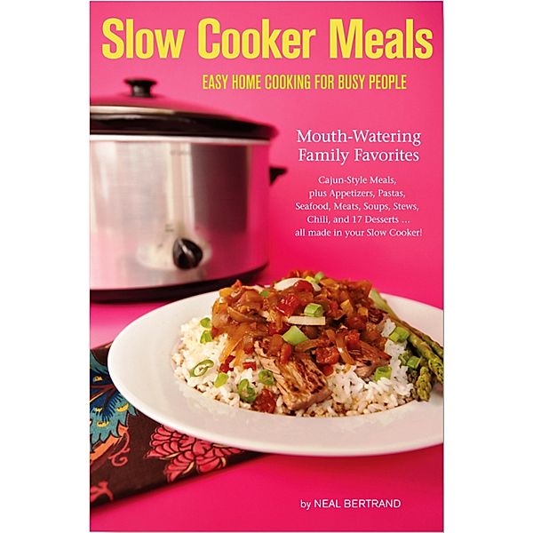 Cookbooks by Cypress Cove Publishing: Slow Cooker Meals: Easy Home Cooking for Busy People, Neal Bertrand