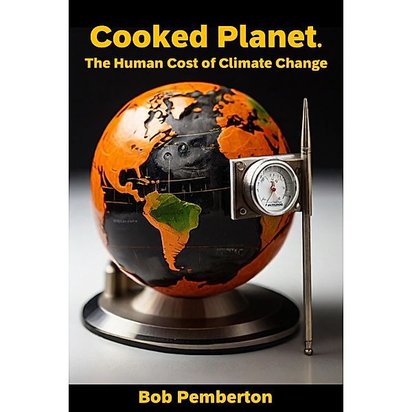 Cooked Planet. The Human Cost of Climate Change (Saving the Planet, #1) / Saving the Planet, Bob Pemberton