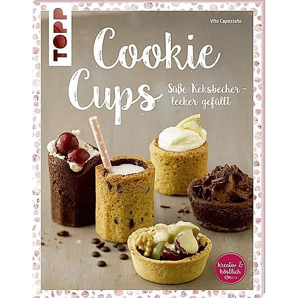 Cookie Cups, Süße Keksbecher - lecker gefüllt, Vito Capezzuto