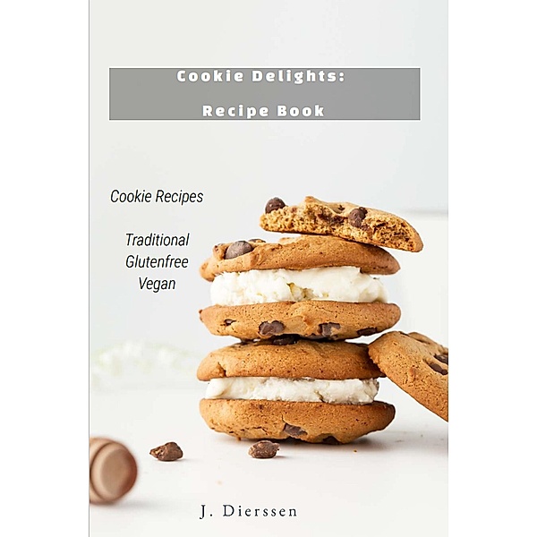 Cookie Delights Recipe Book Cookie Recipes Traditional Glutenfree Vegan, J. Dierssen