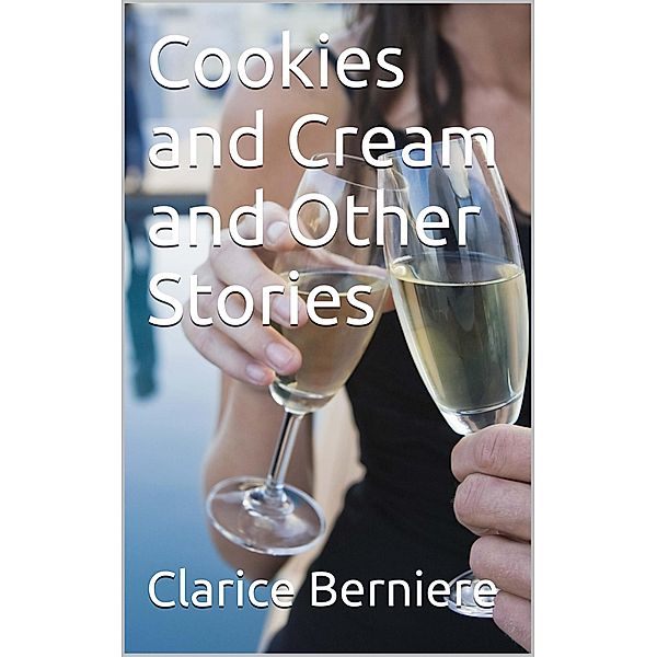 Cookies and Cream and Other Stories, Clarice Berniere