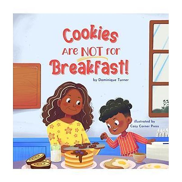 Cookies Are NOT for Breakfast!, Dominique Turner