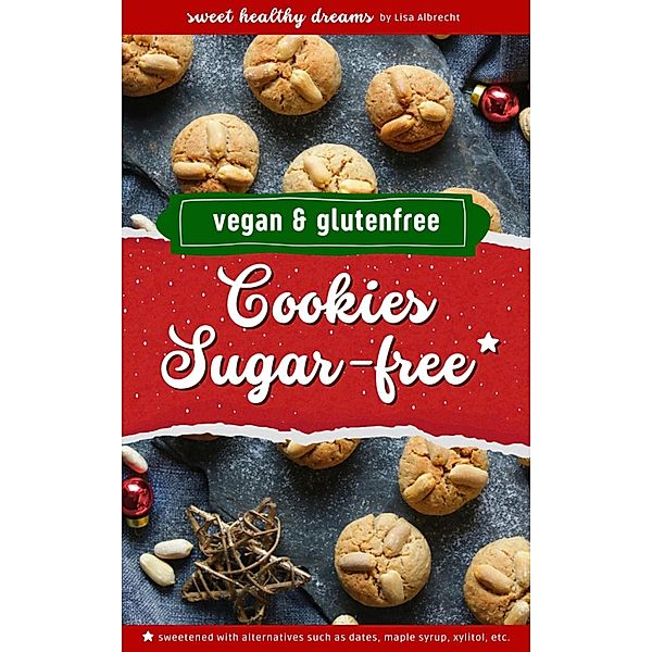 Cookies sugar-free: Vegan and gluten-free baking for the Christmas season, Lisa Albrecht