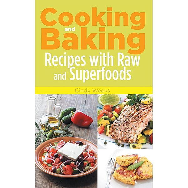 Cooking and Baking: Recipes with Raw and Superfoods / Healthy Lifestyles, Cindy Weeks