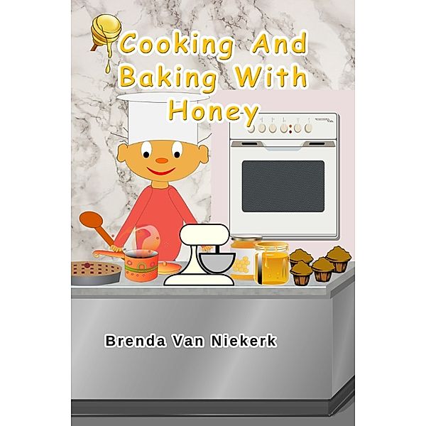 Cooking And Baking With Honey, Brenda Van Niekerk