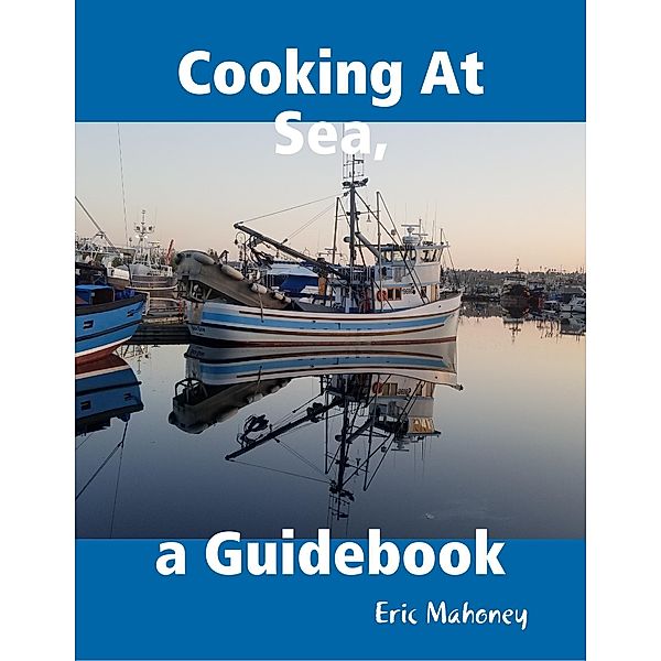 Cooking At Sea, a Guidebook, Eric Mahoney