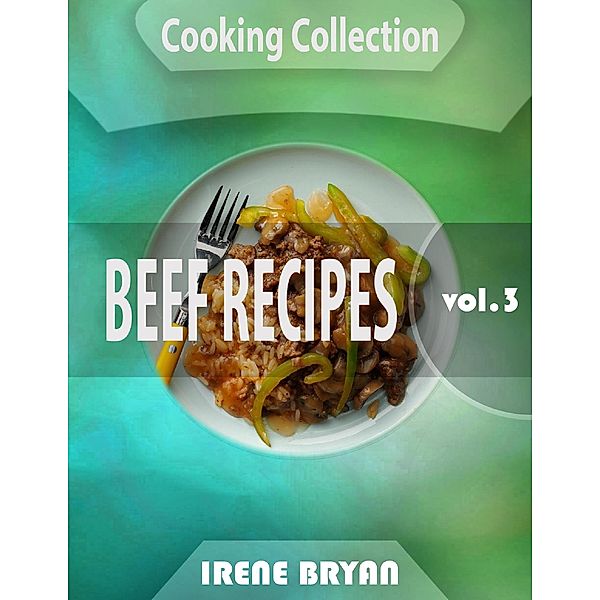 Cooking Collection - Beef Recipes - Volume 3, Irene Bryan