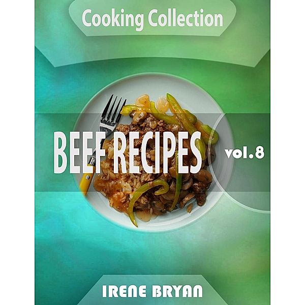 Cooking Collection - Beef Recipes - Volume 8, Irene Bryan