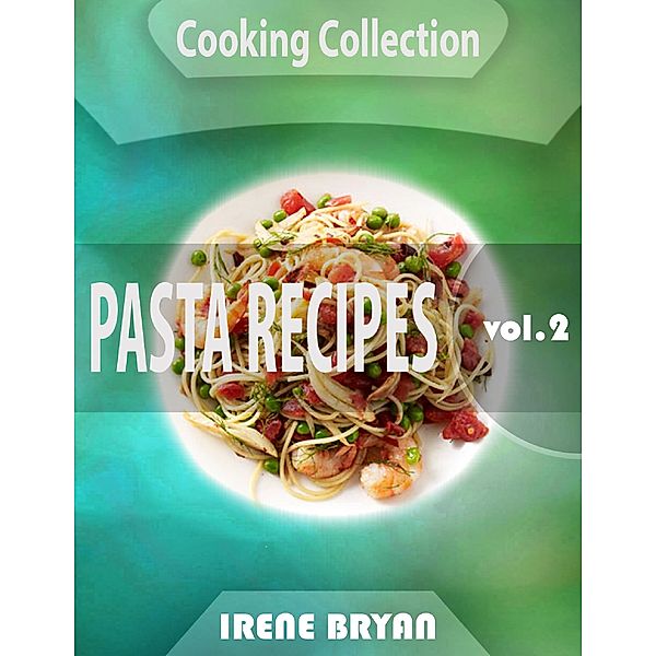 Cooking Collection - Pasta Recipes - Volume 2, Irene Bryan