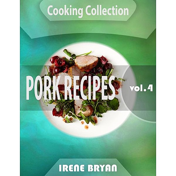 Cooking Collection - Pork Recipes - Volume 4, Irene Bryan