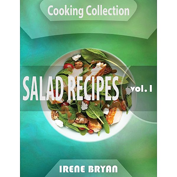 Cooking Collection - Salad Recipes - Volume 1, Irene Bryan
