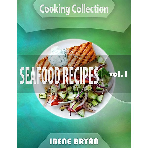 Cooking Collection - Seafood Recipes - Volume 1, Irene Bryan