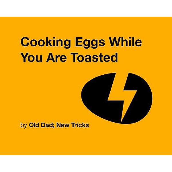 Cooking Eggs While You are Toasted (Strategically Lazy Parenting) / Strategically Lazy Parenting, Old Dad New Tricks, David O'connor