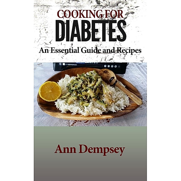 Cooking For Diabetes - An Essential Guide and Recipes, Ann Dempsey