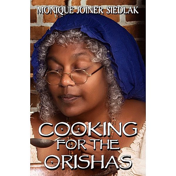 Cooking for the Orishas (African Spirituality Beliefs and Practices, #3) / African Spirituality Beliefs and Practices, Monique Joiner Siedlak
