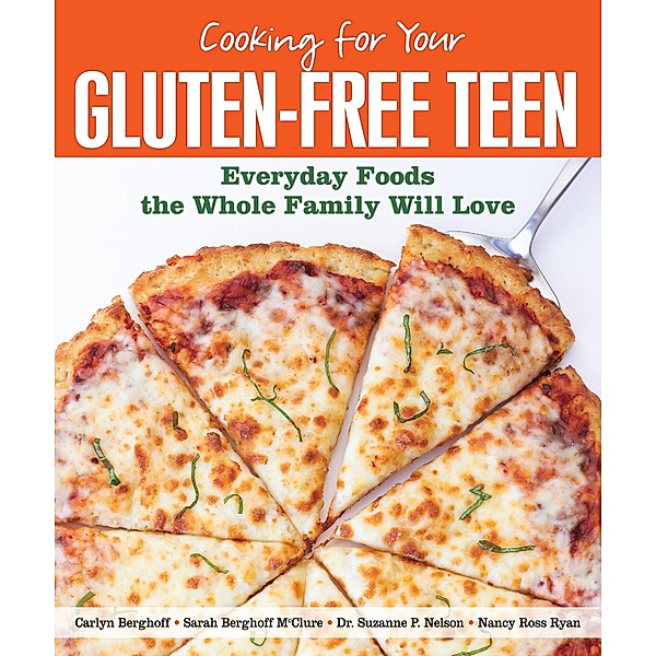 Cooking for Your Gluten-Free Teen, Sarah Berghoff McClure, Carlyn Berghoff, Nancy Ross Ryan, Suzanne P. Nelson