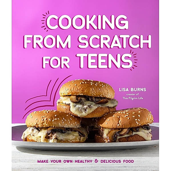 Cooking from Scratch for Teens, Lisa Burns