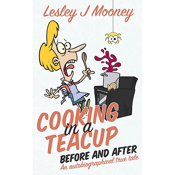 Cooking in a Teacup Before and After: An Autobiographical True Tale, Lesley J Mooney