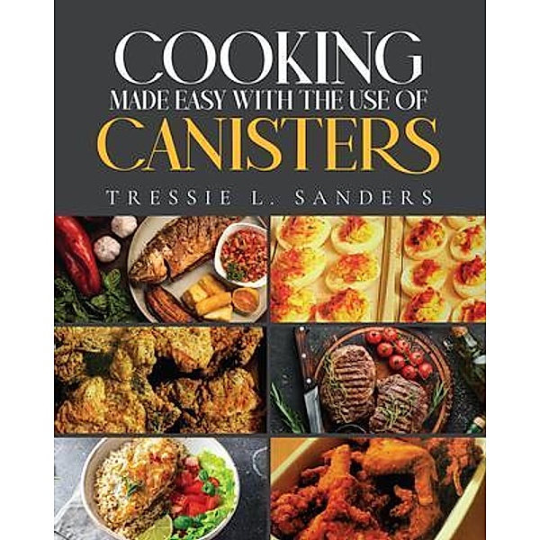 Cooking Made Easy With the Use of Canisters, Tressie L. Sanders