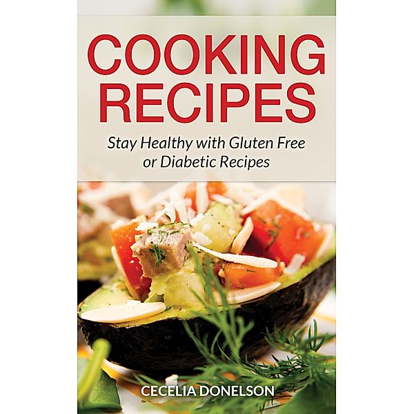 Cooking Recipes: Stay Healthy with Gluten Free or Diabetic Recipes / Healthy Lifestyles, Cecelia Donelson