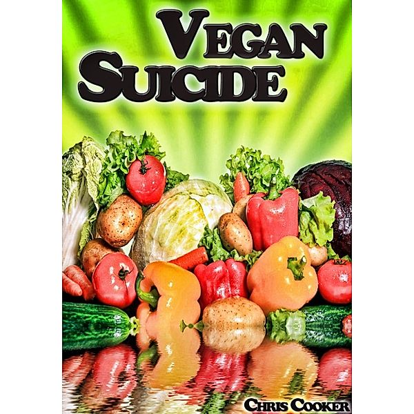 Cooking & Recipes: Vegan Suicide: Meatless Recipes For More Energy and Nutrients, Chris Cooker